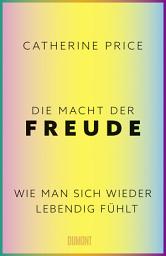 Icon image Die Macht der Freude: Wie man sich wieder lebendig fühlt