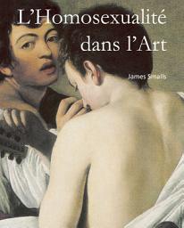 Icon image L'Homosexualité dans l'Art: Représentations du désir et de l'identité à travers le temps
