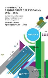 Icon image Партнерства в цифровом образовании 2022—2030. Материалы вебинаров, бесед и исследований Юрайт. Академии. Выпуск 5. Зимняя школа преподавателя 2022