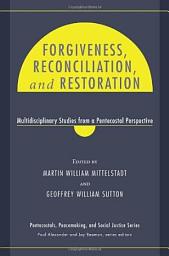 Icon image Forgiveness, Reconciliation, and Restoration: Multidisciplinary Studies from a Pentecostal Perspective