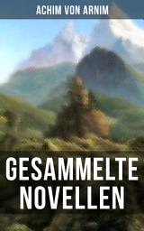 Icon image Gesammelte Novellen von Achim von Arnim: Neun Novellen in einem Band
