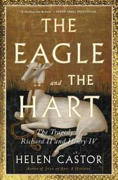 Icon image The Eagle and the Hart: The Tragedy of Richard II and Henry IV