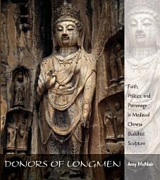 Icon image Donors of Longmen: Faith, Politics, and Patronage in Medieval Chinese Buddhist Sculpture