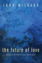 Icon image The Future of Love: Essays in Political Theology