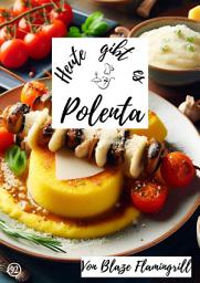 Icon image Heute gibt es - Polenta: 30 tolle Polenta Rezepte, Ausgabe 2