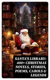 Icon image Santa's Library: 400+ Christmas Novels, Stories, Poems, Carols & Legends: The Gift of the Magi, A Christmas Carol, Silent Night, The Three Kings, Little Lord Fauntleroy...