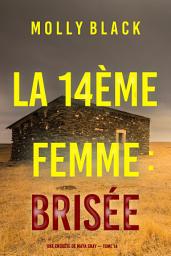 Icon image La 14ème femme : Brisée (Une enquête de Maya Gray — tome 14)