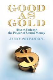 Icon image Good as Gold: How to Unleash the Power of Sound Money