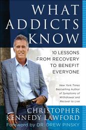 Icon image What Addicts Know: 10 Lessons from Recovery to Benefit Everyone
