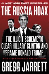 Icon image The Russia Hoax: The Illicit Scheme to Clear Hillary Clinton and Frame Donald Trump