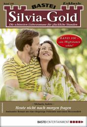 Icon image Silvia-Gold 100: Heute nicht nach morgen fragen