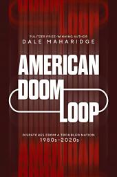 Icon image American Doom Loop: Dispatches from a Troubled Nation, 1980s–2020s