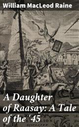 Icon image A Daughter of Raasay: A Tale of the '45: A Scottish Saga of Loyalty, Intrigue, and Romance in the Jacobite Rising of 1745