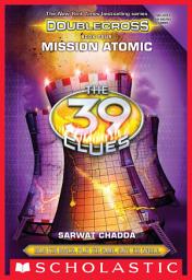 Icon image Mission Atomic (The 39 Clues: Doublecross, Book 4)