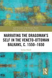 Icon image Narrating the Dragoman’s Self in the Veneto-Ottoman Balkans, c. 1550–1650