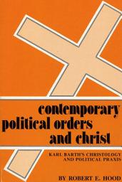 Icon image Contemporary Political Orders and Christ: Karl Barth's Christology and Political Praxis