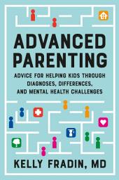 Icon image Advanced Parenting: Advice for Helping Kids Through Diagnoses, Differences, and Mental Health Challenges