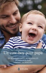 Icon image Un cow-boy pour papa: De bouleversantes retrouvailles - Un aveu à te faire - L'enfant du rancher