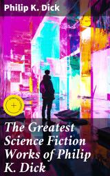 Icon image The Greatest Science Fiction Works of Philip K. Dick: Enriched edition. Second Variety, The Variable Man, Adjustment Team, The Eyes Have It, The Unreconstructed M...