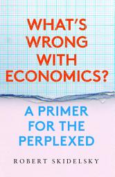 Icon image What’s Wrong with Economics?: A Primer for the Perplexed