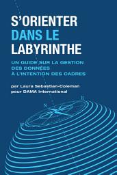 Icon image S’orienter Dans Le Labyrinthe: Un Guide Sur La Gestion Des Données À L’intention Des Cadres