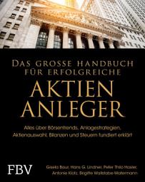 Icon image Das große Handbuch für erfolgreiche Aktien-Anleger: Alles über Börsentrends, Anlagestrategien, Aktienauswahl, Bilanzen und Steuern fundiert erklärt