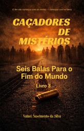 Icon image Seis Balas Para o Fim do Mundo: da série: Caçadores de Mistérios — Livro 3