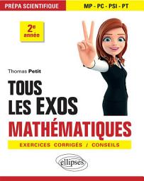Icon image Tous les exos Mathématiques - Prépa scientifique 2e année - Exercices corrigés / Conseils