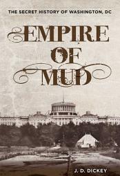 Icon image Empire of Mud: The Secret History of Washington, DC
