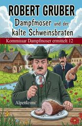 Icon image Dampfmoser und der kalte Schweinsbraten: Alpenkrimi: Kommissar Dampfmoser ermittelt 12