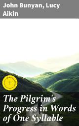 Icon image The Pilgrim's Progress in Words of One Syllable: Enriched edition. A Simplified Journey Through Faith and Redemption