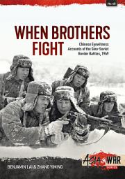 Icon image When Brothers Fight: Chinese Eyewitness Accounts of the Sino-Soviet Border Battles, 1969