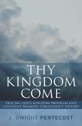 Icon image Thy Kingdom Come: Tracing God's Kingdom Program and Govenant Promises Throughout History
