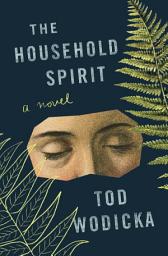Icon image The Household Spirit: A Novel