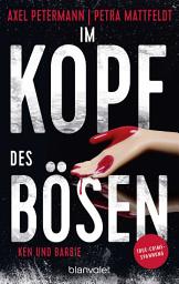 Icon image Im Kopf des Bösen - Ken und Barbie: Kriminalroman - Authentischer True-Crime-Thriller von den SPIEGEL-Bestsellerautoren Petra Mattfeldt und Axel Petermann