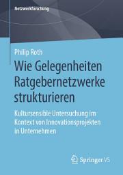 Icon image Wie Gelegenheiten Ratgebernetzwerke strukturieren: Kultursensible Untersuchung im Kontext von Innovationsprojekten in Unternehmen