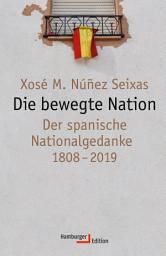 Icon image Die bewegte Nation: Der spanische Nationalgedanke 1808-2019
