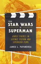 Icon image From Star Wars to Superman: Christ Figures in Science Fiction and Superhero Films