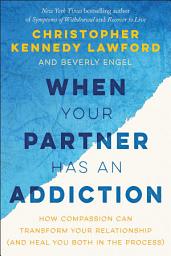 Icon image When Your Partner Has an Addiction: How Compassion Can Transform Your Relationship (and Heal You Both in the Process)