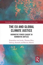 Icon image The EU and Global Climate Justice: Normative Power Caught in Normative Battles