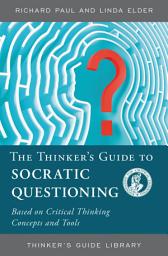 Icon image The Thinker's Guide to Socratic Questioning
