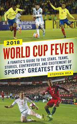 Icon image World Cup Fever: A Fanatic's Guide to the Stars, Teams, Stories, Controversy, and Excitement of Sports' Greatest Event