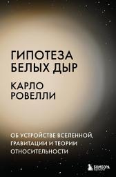 Icon image Гипотеза белых дыр. Об устройстве Вселенной, гравитации и теории относительности