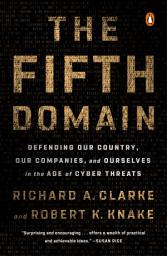 Icon image The Fifth Domain: Defending Our Country, Our Companies, and Ourselves in the Age of Cyber Threats