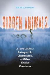 Icon image Hidden Animals: A Field Guide to Batsquatch, Chupacabra, and Other Elusive Creatures