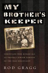 Icon image My Brother's Keeper: Christians Who Risked All to Protect Jewish Targets of the Nazi Holocaust