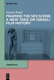 Icon image Framing the Sex Scene: A New Take on Israeli Film History