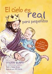 Icon image El cielo es real - edición ilustrada para pequeñitos: La asombrosa historia de un niño pequeño de su viaje al cielo de ida y vuelta