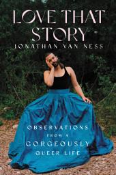 Icon image Love That Story: Observations from a Gorgeously Queer Life