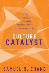 Icon image Culture Catalyst: Seven Strategies to Bring Positive Change to Your Organization